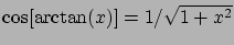 $\cos[\arctan(x)] = 1/\sqrt{1+x^2}$