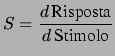 $\displaystyle S=\frac{d\,\mbox{Risposta}}{d\,\mbox{Stimolo}}$
