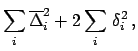 $\displaystyle \sum_i\overline{\Delta}^2_i+2\sum_i \delta^2_i ,$
