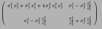 $\displaystyle \left( \begin{array}{cc}
\sigma_1^2+\sigma_f^2\, x_1^2
& \sigma_f...
...
& \\
\sigma_f^2\, x_1\, x_2
& \sigma_2^2+\sigma_f^2\, x_2
\end{array}\right),$