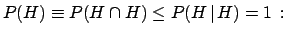 $\displaystyle P(H)\equiv P(H\cap H) \le P(H\,\vert\,H) = 1 \,:$