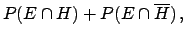 $\displaystyle P(E\cap H) + P(E\cap\overline{H})\,,$