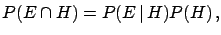 $\displaystyle P(E\cap H) = P(E\,\vert\,H)P(H)\,,$