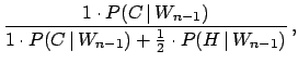 $\displaystyle \frac{1\cdot P(C\,\vert\,W_{n-1})}
{1\cdot P(C\,\vert\,W_{n-1}) + \frac{1}{2} \cdot P(H\,\vert\,W_{n-1})}\,,$