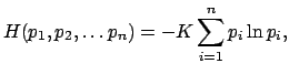 $\displaystyle H(p_1, p_2,\ldots p_n) = - K\sum_{i=1}^np_i\ln{p_i},$