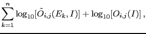 $\displaystyle \sum_{k=1}^n \log_{10}[\tilde O_{i,j}(E_k,I)] + \log_{10}[O_{i,j}(I)]\,,$