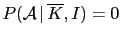 $ P({\cal A}\,\vert\,\overline K, I) = 0$