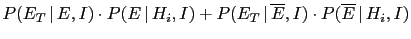 $\displaystyle P(E_T\,\vert\,E,I)\cdot P(E\,\vert\,H_i,I)
+ P(E_T\,\vert\,\overline E,I)\cdot P(\overline E\,\vert\,H_i,I)$