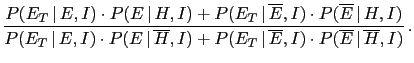 $\displaystyle \frac{ P(E_T\,\vert\,E,I)\cdot P(E\,\vert\,H,I)
+ P(E_T\,\vert\,\...
...)
+ P(E_T\,\vert\,\overline E,I)\cdot P(\overline E\,\vert\,\overline H,I)
}\,.$