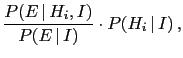 $\displaystyle \frac{P(E\,\vert\,H_i,I)}{P(E\,\vert\,I)}\cdot P(H_i\,\vert\,I)\,,$