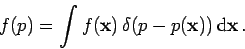 \begin{displaymath}
f(p) = \int f(\mathbf{x})\,\delta(p-p(\mathbf{x}))\,\mbox{d}\mathbf{x}\,.
\end{displaymath}