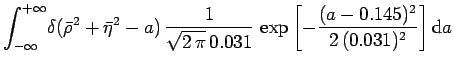 $\displaystyle \int_{-\infty}^{+\infty}\!
\delta(\bar {\rho}^2+\bar{\eta}^2-a)\,...
...\pi}\,0.031}\,
\exp{\left[-\frac{(a-0.145)^2}{2\,(0.031)^2}\right]}\, \mbox{d}a$