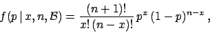 \begin{displaymath}
f(p\,\vert\,x,n,{\cal B})
= \frac{(n+1)!}{x!\,(n-x)!}\,p^x\,(1-p)^{n-x}\,,
\end{displaymath}