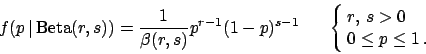 \begin{displaymath}
f(p\,\vert\,\mbox{Beta}(r,s))=\frac{1}{\beta(r,s)}p^{r-1}(1-...
...in{array}{l} r,\,s > 0 \\
0\le p\le 1 \,. \end{array}\right.
\end{displaymath}