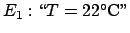 $E_1 :
\mbox{\lq\lq }T = 22^\circ \mbox{C''}$