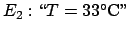 $E_2 : \mbox{\lq\lq }T = 33 ^\circ \mbox{C''}$