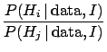 $\displaystyle \frac{P(H_i\,\vert\,\mbox{data},I)}
{P(H_j\,\vert\,\mbox{data},I)}$