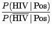 $\displaystyle \frac{P(\mbox{HIV}\,\vert\,\mbox{Pos})}{P(\overline{\mbox{HIV}}\,\vert\,\mbox{Pos})}$