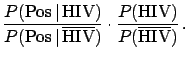 $\displaystyle \frac{P(\mbox{Pos}\,\vert\,\mbox{HIV})}
{P(\mbox{Pos}\,\vert\,\overline{\mbox{HIV}})}
\cdot \frac{P(\mbox{HIV})}{P(\overline{\mbox{HIV}})}\,.$