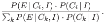 $\displaystyle \frac{P(E\,\vert\,C_i,I)\cdot P(C_i\,\vert\,I)}
{\sum_k P(E\,\vert\,C_k,I)\cdot P(C_k\,\vert\,I)}\,.$
