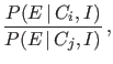 $\displaystyle \frac{P(E\,\vert\,C_i,I)}{P(E\,\vert\,C_j,I)}\,,$