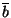 $\overline{b}$