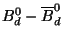 $B_{d}^{0} - \overline{B}_{d}^{0}$