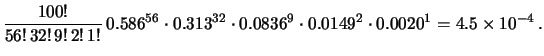 $\displaystyle \frac{100!}{56!\,32!\,9!\,2!\,1!}\,
0.586^{56}\cdot 0.313^{32}\cdot 0.0836^9\cdot 0.0149^2 \cdot 0.0020^1
= 4.5\times 10^{-4}\,.
$