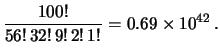 $\displaystyle \frac{100!}{56!\,32!\,9!\,2!\,1!}=
0.69\times 10^{42}\,.$