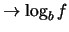 $\displaystyle \rightarrow \log_b{f}$