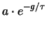 $\displaystyle a \cdot e^{-g/\tau}\,$