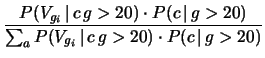 $\displaystyle \frac{P(V_{g_i}\,\vert\,c\,g>20)\cdot P(c\,\vert\,g>20)}
{\sum_a P(V_{g_i}\,\vert\,c\,g>20)\cdot P(c\,\vert\,g>20)}$