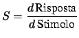 $\displaystyle S=\frac{d\,\mbox{Risposta}}{d\,\mbox{Stimolo}}$