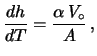 $\displaystyle \frac{dh}{dT} =
\frac{\alpha\,V_\circ}{A}\,,$