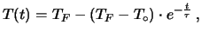 $\displaystyle T(t) = T_F -(T_F - T_\circ)\cdot e^{-\frac{t}{\tau}}\,,$