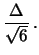 $\displaystyle \frac{\Delta}{\sqrt{6}}\,.$