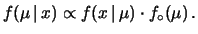 $\displaystyle f(\mu\,\vert\,x) \propto f(x\,\vert\,\mu)\cdot f_\circ(\mu)\,.$