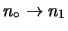 $ n_\circ\rightarrow n_1$