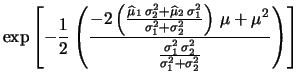 $\displaystyle \exp{\left[-\frac{1}{2}
\left( \frac{\widehat{\mu}^2_1-2\,\wideha...
...c{\widehat{\mu}^2_2-2\,\widehat{\mu}_2\,\mu+\mu^2}
{\sigma_2^2}
\right)\right]}$