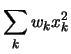 $\displaystyle \sum_k w_k x_k^2$