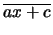 $\displaystyle \overline{a x + c}$