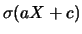 $\displaystyle \sigma(a X + c)$