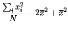 $\displaystyle \frac{\sum_i x_i^2}{N} - 2\overline{x}^2 + \overline{x}^2$