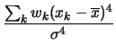 $\displaystyle \frac{\sum_k w_k (x_k-\overline{x})^4}{\sigma^4}$