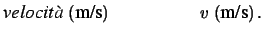 $\displaystyle {\large\mbox{\it velocit\\lq a}\ (\mbox{m/s}) \hspace{2.0 cm}
v\ (\mbox{m/s})\,.
}
$