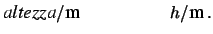 $\displaystyle {\large\mbox{\it altezza}/\mbox{m} \hspace{2.0 cm}
h/\mbox{m}\,.
}
$