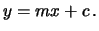 $\displaystyle y = m x + c\, .$