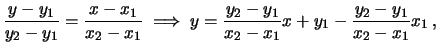 $\displaystyle \frac{y-y_1}{y_2-y_1} = \frac{x-x_1}{x_2-x_1} \ \Longrightarrow\ y=\frac{y_2-y_1}{x_2-x_1}x + y_1-\frac{y_2-y_1}{x_2-x_1}x_1\,,$