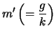 $\displaystyle m^\prime \left(=\frac{g}{k}\right)$