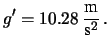 $\displaystyle g^\prime = 10.28 \, \frac{\mbox{m}}{\mbox{s}^2}\,.$